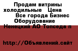 Продам витрины холодильные › Цена ­ 25 000 - Все города Бизнес » Оборудование   . Ненецкий АО,Топседа п.